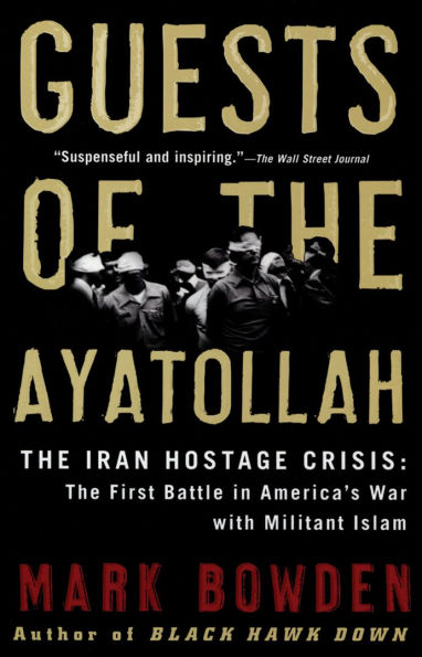 Guests of the Ayatollah: The Iran Hostage Crisis: The First Battle in America's War with Militant Islam