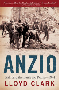 Title: Anzio: Italy and the Battle for Rome - 1944, Author: Lloyd Clark