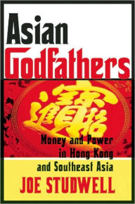 Title: Asian Godfathers: Money and Power in Hong Kong and Southeast Asia, Author: Joe Studwell