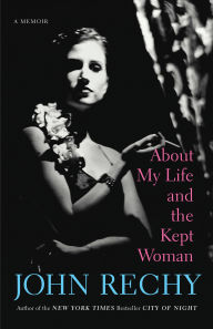 Title: About My Life and the Kept Woman: A Memoir, Author: John Rechy