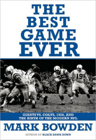 Title: The Best Game Ever: Giants vs. Colts, 1958, and the Birth of the Modern NFL, Author: Mark Bowden