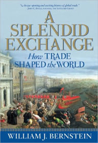 Title: A Splendid Exchange: How Trade Shaped the World, Author: William J. Bernstein