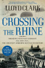 Crossing the Rhine: Breaking into Nazi Germany 1944 and 1945--The Greatest Airborne Battles in History