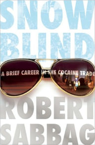 Title: Snowblind: A Brief Career in the Cocaine Trade, Author: Robert Sabbag