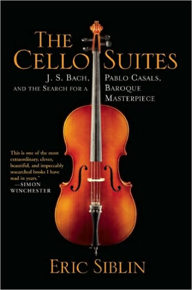 The Cello Suites: J. S. Bach, Pablo Casals, and the Search for a Baroque Masterpiece