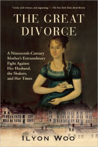 Title: The Great Divorce: A Nineteenth-Century Mother's Extraordinary Fight against Her Husband, the Shakers, and Her Times, Author: Ilyon Woo