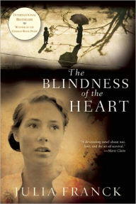 Title: The Blindness of the Heart: A Novel, Author: Julia Franck