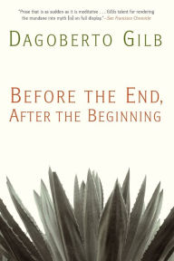 Title: Before the End, After the Beginning: Stories, Author: Dagoberto Gilb