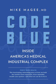 Title: Code Blue: Inside America's Medical Industrial Complex, Author: Mike Magee