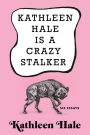 Kathleen Hale Is a Crazy Stalker: Six Essays
