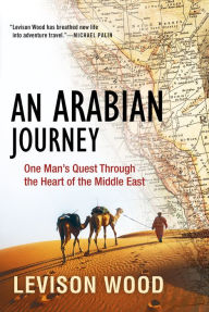 Title: An Arabian Journey: One Man's Quest Through the Heart of the Middle East, Author: Levison Wood