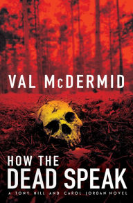 Title: How the Dead Speak (Tony Hill and Carol Jordan Series #11), Author: Val McDermid