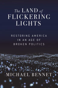 Title: The Land of Flickering Lights: Restoring America in an Age of Broken Politics, Author: Michael Bennet