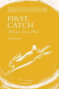 Title: First, Catch: Study of a Spring Meal, Author: Thom Eagle