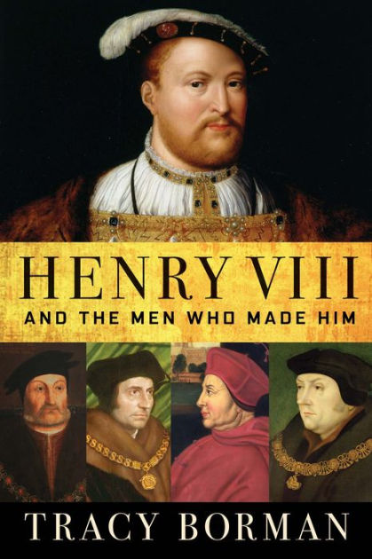 Henry VIII: And the Men Who Made Him by Tracy Borman, Paperback