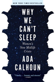 Title: Why We Can't Sleep: Women's New Midlife Crisis, Author: Ada Calhoun