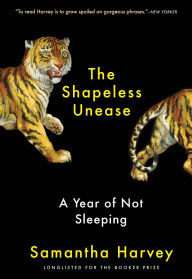 Title: The Shapeless Unease: A Year of Not Sleeping, Author: Samantha Harvey