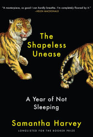 Title: The Shapeless Unease: A Year of Not Sleeping, Author: Samantha Harvey