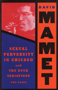 Title: Sexual Perversity in Chicago and the Duck Variations: Two Plays, Author: David Mamet