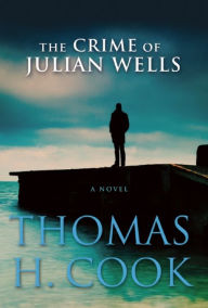 Title: The Crime of Julian Wells, Author: Thomas H. Cook