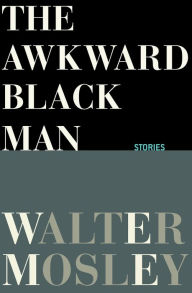 Title: The Awkward Black Man: Stories, Author: Walter Mosley