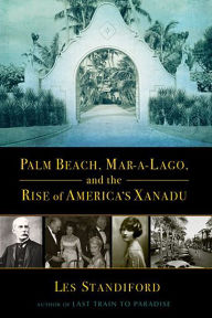 Title: Palm Beach, Mar-a-Lago, and the Rise of America's Xanadu, Author: Les Standiford