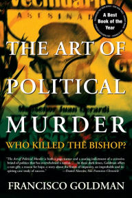 Title: The Art of Political Murder: Who Killed the Bishop?, Author: Francisco Goldman