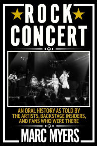 Title: Rock Concert: An Oral History as Told by the Artists, Backstage Insiders, and Fans Who Were There, Author: Marc Myers