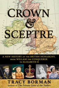 Title: Crown & Sceptre: A New History of the British Monarchy, from William the Conqueror to Elizabeth II, Author: Tracy Borman