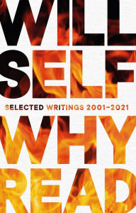 Title: Why Read: Selected Writings 2001-2021, Author: Will Self