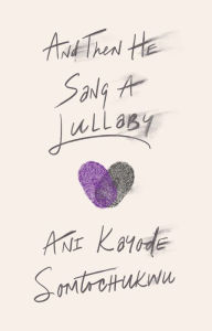 Title: And Then He Sang a Lullaby, Author: Ani Kayode
