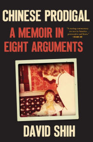 Title: Chinese Prodigal: A Memoir in Eight Arguments, Author: David Shih