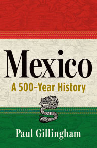 Title: Mexico: A 500-Year History, Author: Paul Gillingham