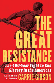Title: The Great Resistance: The 400-Year Fight to End Slavery in the Americas, Author: Carrie Gibson