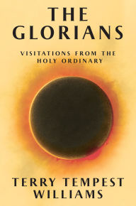 Title: The Glorians: Visitations from the Holy Ordinary, Author: Terry Tempest Williams