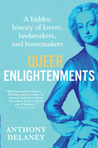 Queer Enlightenments: A Hidden History of Lovers, Lawbreakers, and Homemakers