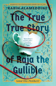 Title: The True True Story of Raja the Gullible (and His Mother), Author: Rabih Alameddine
