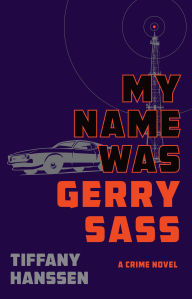 Title: My Name Was Gerry Sass: A Novel, Author: Tiffany Hanssen