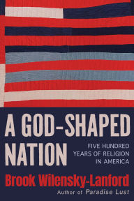 Title: A God-Shaped Nation: Five Hundred Years of Religion in America, Author: Brook Wilensky-Lanford