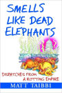 Smells Like Dead Elephants: Dispatches from a Rotting Empire