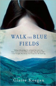 Title: Walk the Blue Fields, Author: Claire Keegan