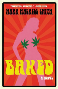 Title: Baked: A Novel, Author: Mark Haskell Smith