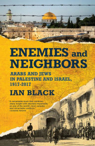 Title: Enemies and Neighbors: Arabs and Jews in Palestine and Israel, 1917-2017, Author: Ian Black