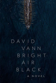 Title: Bright Air Black: A Novel, Author: David Vann Bright