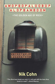 Title: Awopbopaloobop Alopbamboom: The Golden Age of Rock, Author: Nik Cohn
