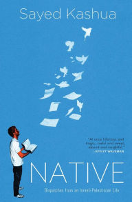 Title: Native: Dispatches from an Israeli-Palestinian Life, Author: Sayed Kashua