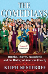 Title: The Comedians: Drunks, Thieves, Scoundrels, and the History of American Comedy, Author: Kliph Nesteroff