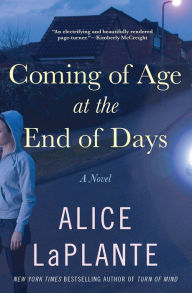 Title: Coming of Age at the End of Days: A Novel, Author: Alice LaPlante