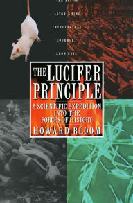 Title: The Lucifer Principle: A Scientific Expedition into the Forces of History, Author: Howard Bloom