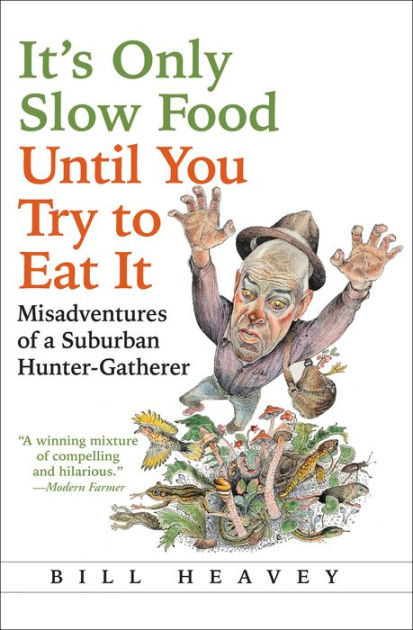 It's Only Slow Food Until You Try to Eat It: Misadventures of a Suburban Hunter-Gatherer [Book]